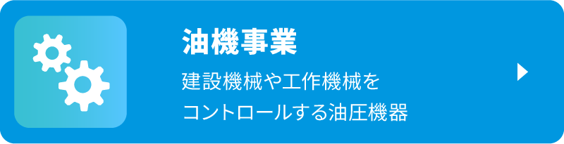 油機事業 建設機械や工作機械をコントロールする油圧機器